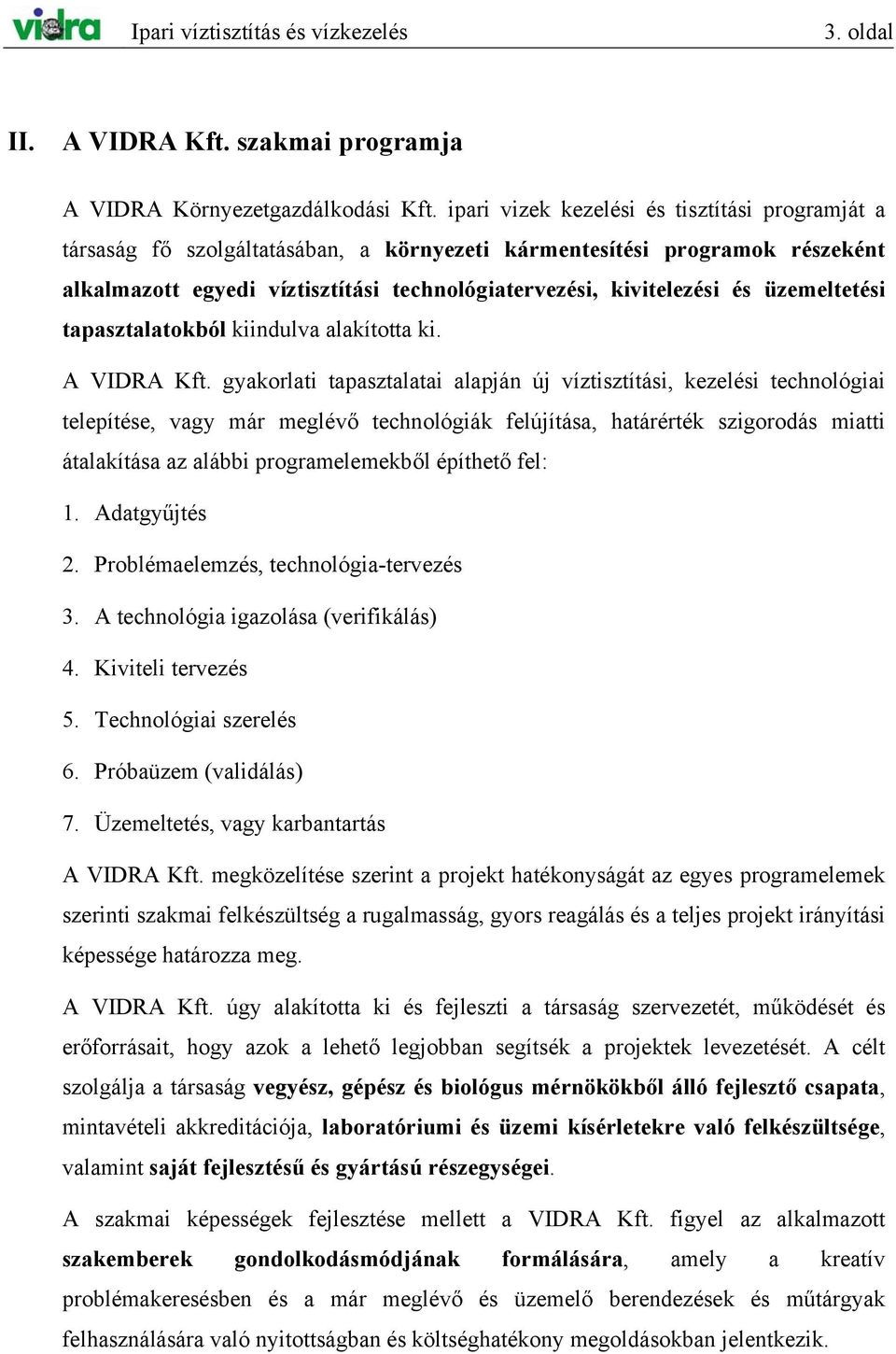 üzemeltetési tapasztalatokból kiindulva alakította ki. A VIDRA Kft.