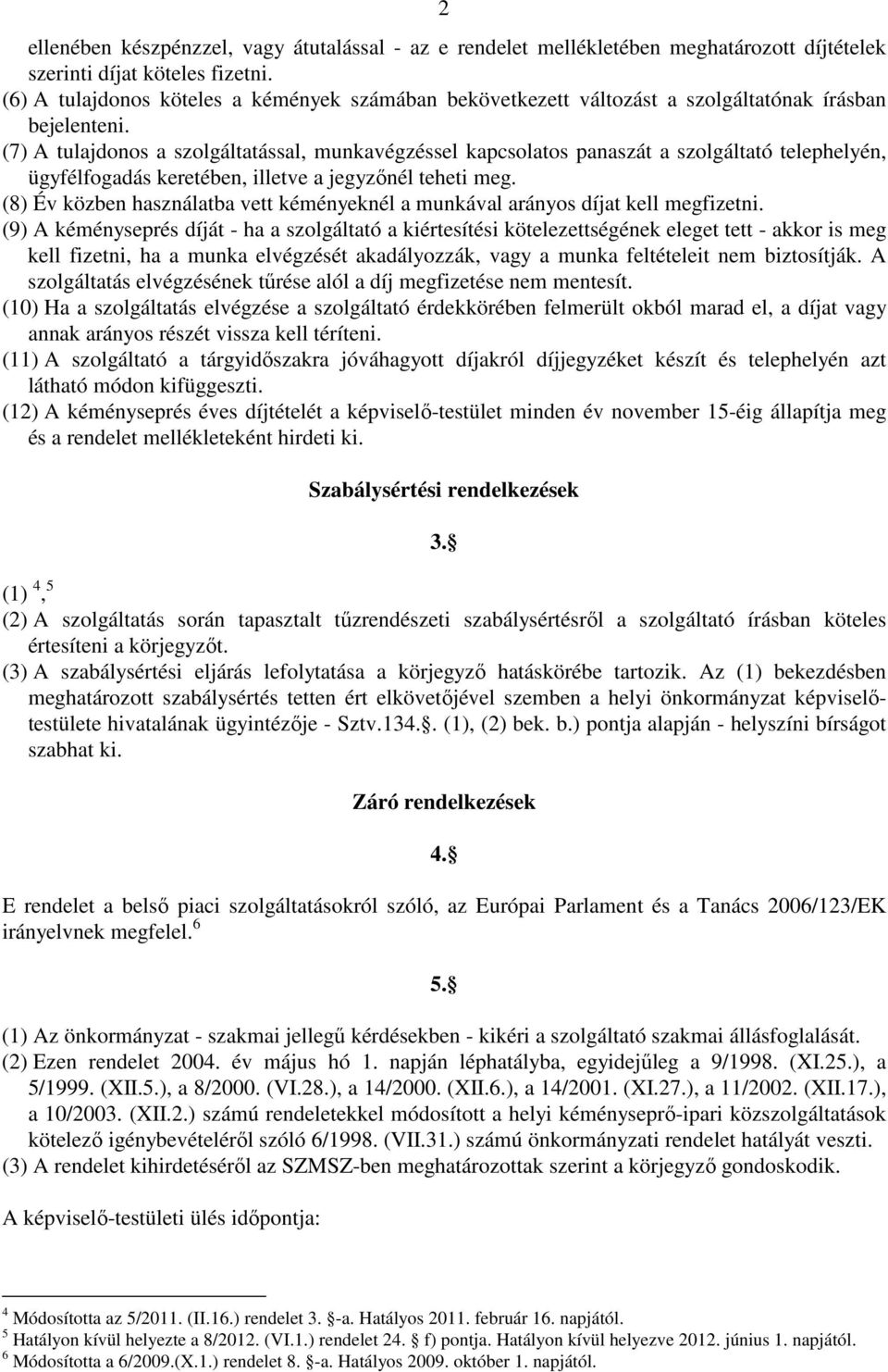 (7) A tulajdonos a szolgáltatással, munkavégzéssel kapcsolatos panaszát a szolgáltató telephelyén, ügyfélfogadás keretében, illetve a jegyzınél teheti meg.