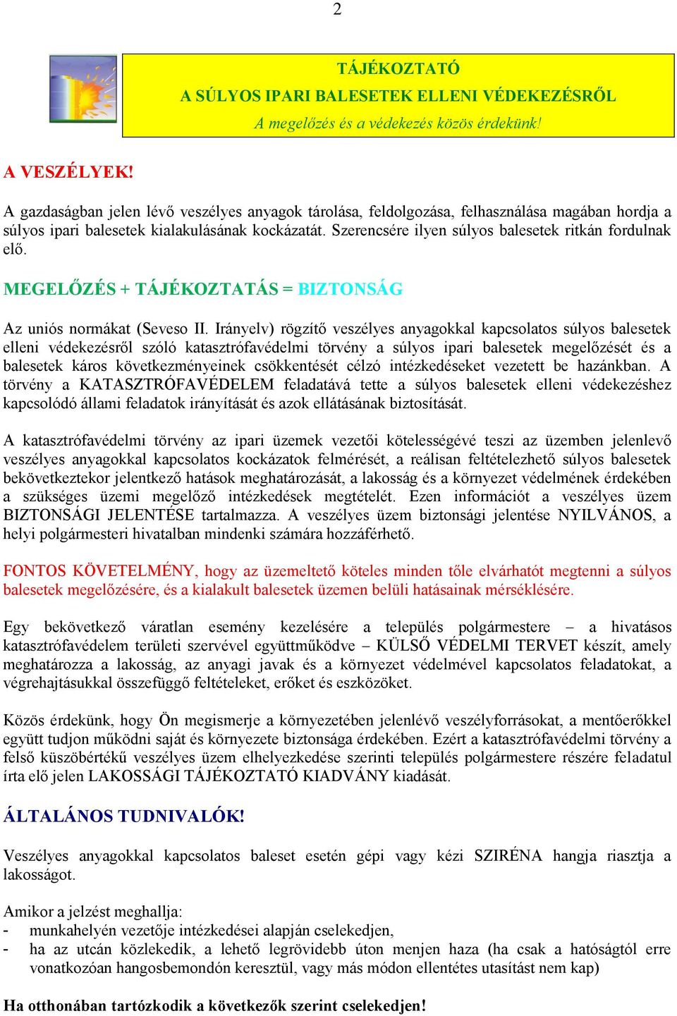 Szerencsére ilyen súlyos balesetek ritkán fordulnak elő. MEGELŐZÉS + TÁJÉKOZTATÁS = BIZTONSÁG Az uniós normákat (Seveso II.