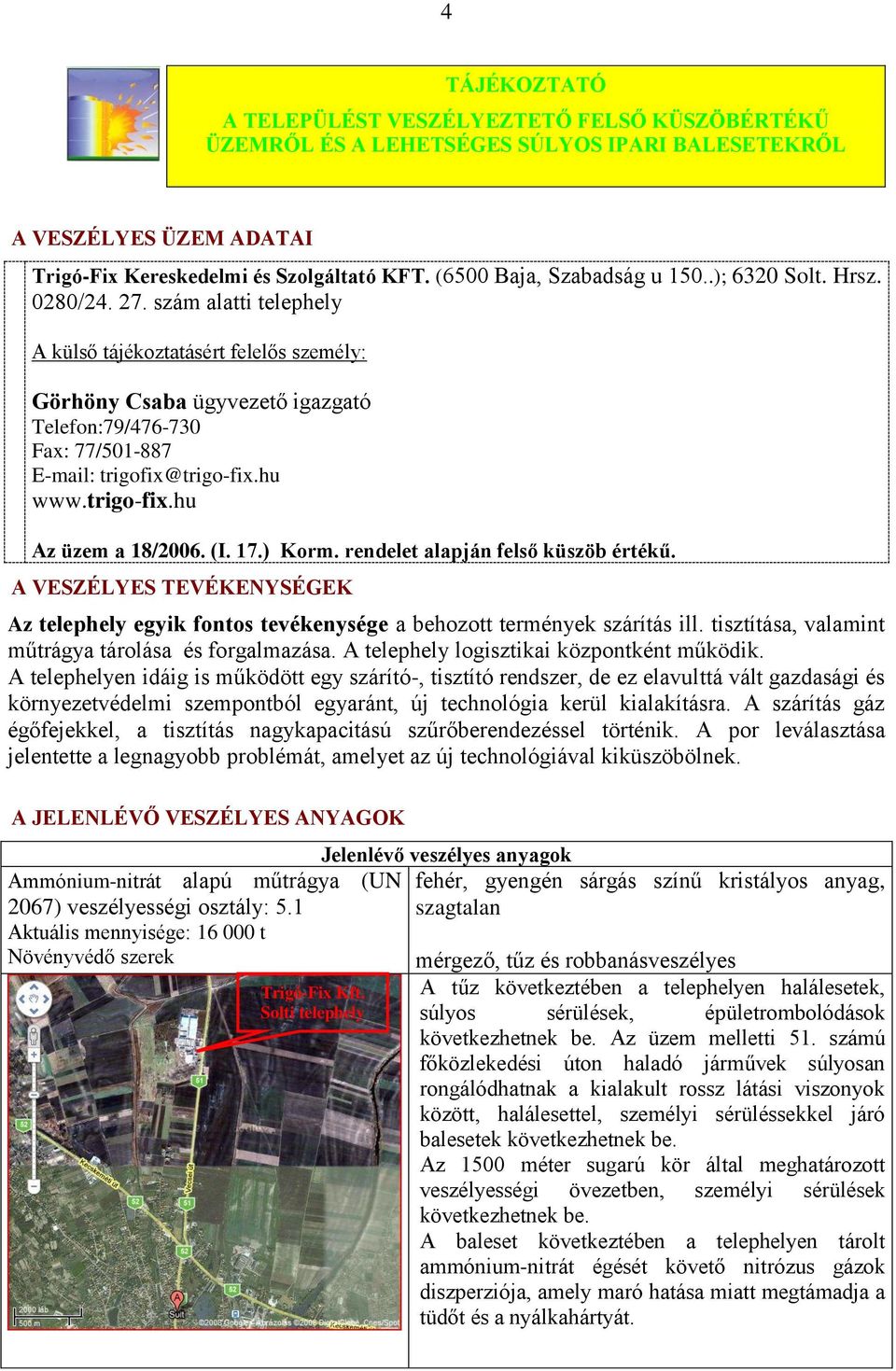 szám alatti telephely A külső tájékoztatásért felelős személy: Görhöny Csaba ügyvezető igazgató Telefon:79/476-730 Fax: 77/501-887 E-mail: trigofix@trigo-fix.hu www.trigo-fix.hu Az üzem a 18/2006. (I.