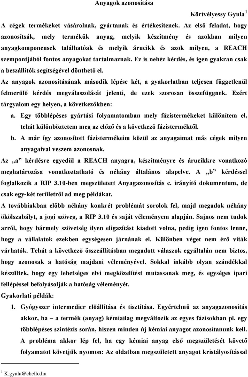 tartalmaznak. Ez is nehéz kérdés, és igen gyakran csak a beszállítók segítségével dönthető el.