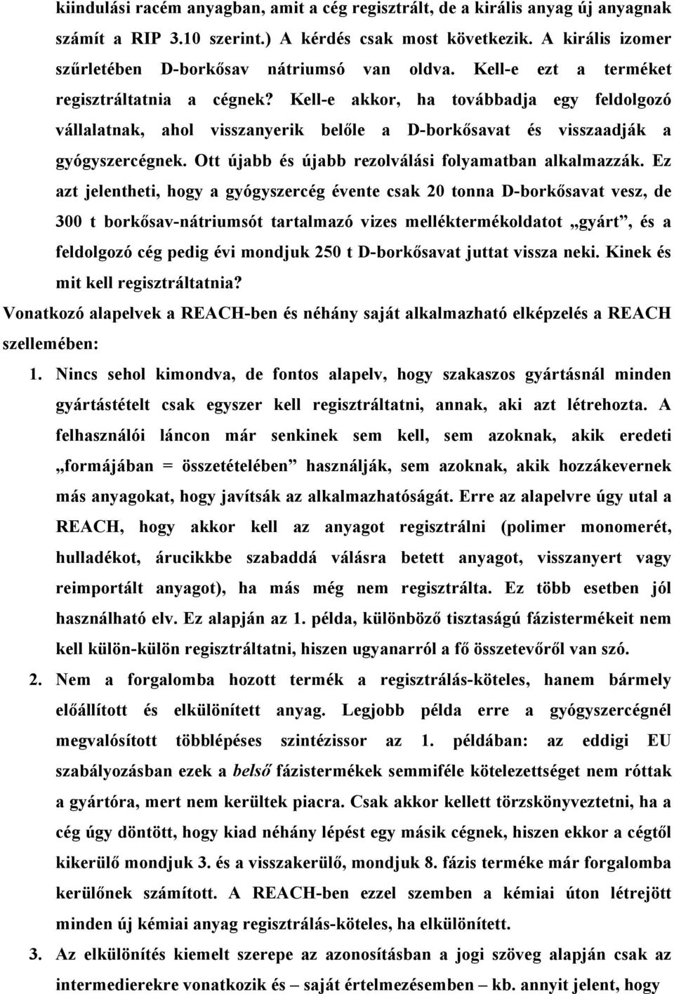 Kell-e akkor, ha továbbadja egy feldolgozó vállalatnak, ahol visszanyerik belőle a D-borkősavat és visszaadják a gyógyszercégnek. Ott újabb és újabb rezolválási folyamatban alkalmazzák.