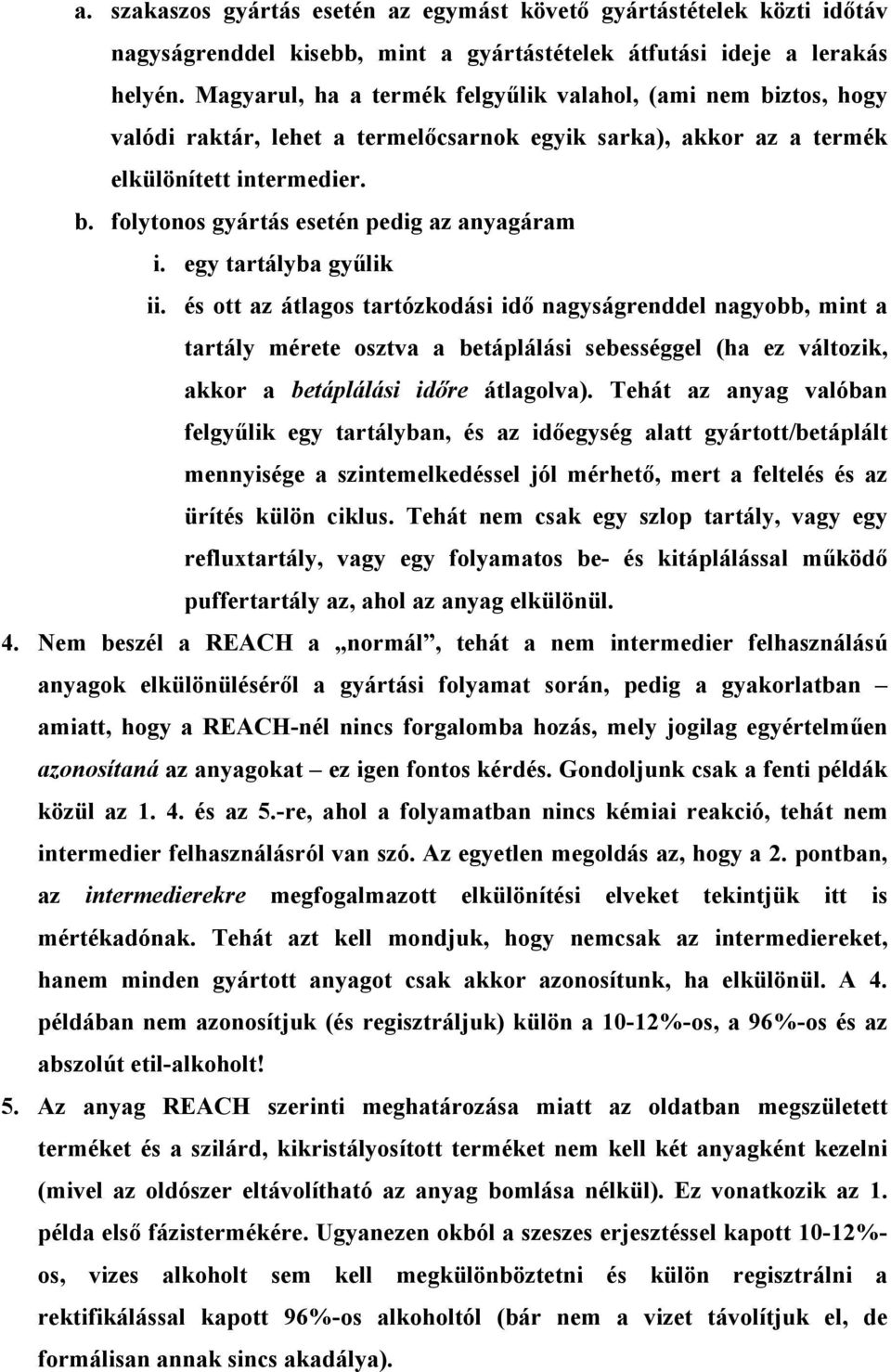 egy tartályba gyűlik ii. és ott az átlagos tartózkodási idő nagyságrenddel nagyobb, mint a tartály mérete osztva a betáplálási sebességgel (ha ez változik, akkor a betáplálási időre átlagolva).
