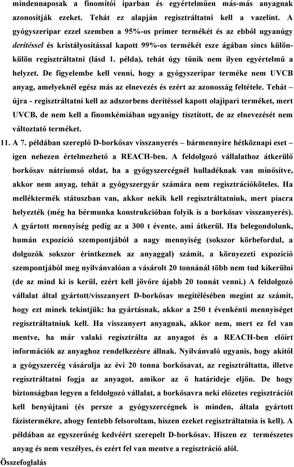 példa), tehát úgy tűnik nem ilyen egyértelmű a helyzet. De figyelembe kell venni, hogy a gyógyszeripar terméke nem UVCB anyag, amelyeknél egész más az elnevezés és ezért az azonosság feltétele.