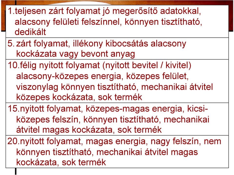 félig nyitott folyamat (nyitott bevitel / kivitel) alacsony-közepes energia, közepes felület, viszonylag könnyen tisztítható, mechanikai átvitel közepes