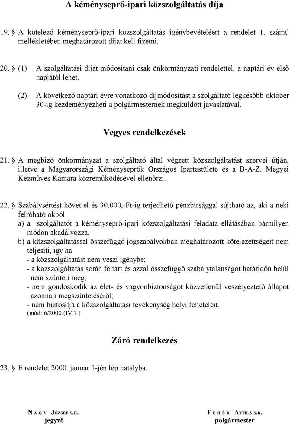 (2) A következő naptári évre vonatkozó díjmódosítást a szolgáltató legkésőbb október 30-ig kezdeményezheti a polgármesternek megküldött javaslatával. Vegyes rendelkezések 21.