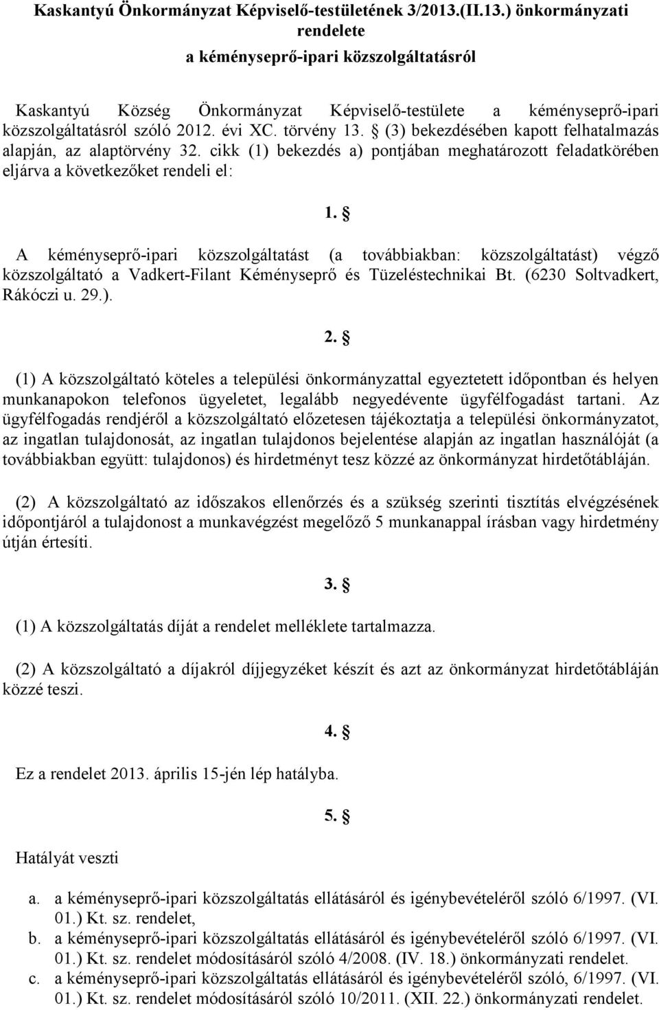 () bekezdésében kapott felhatalmazás alapján, az alaptörvény. cikk () bekezdés a) pontjában meghatározott feladatkörében eljárva a következőket rendeli el:.