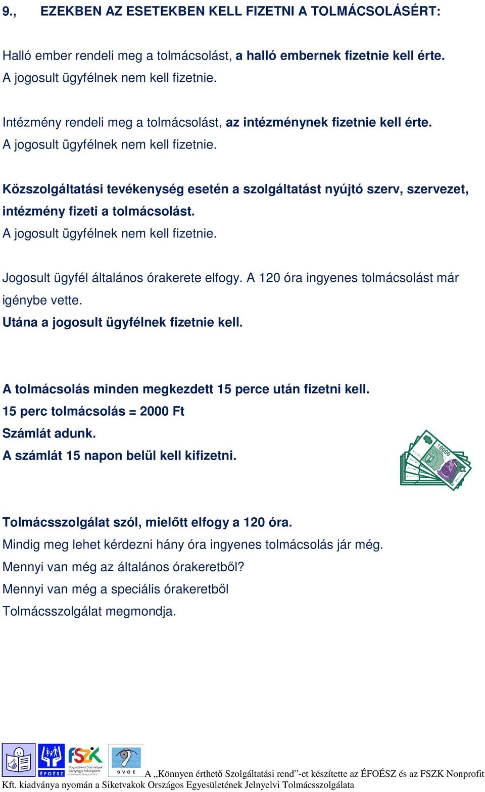 Közszolgáltatási tevékenység esetén a szolgáltatást nyújtó szerv, szervezet, intézmény fizeti a t. A jogosult ügyfélnek nem kell fizetnie. Jogosult ügyfél általános órakerete elfogy.