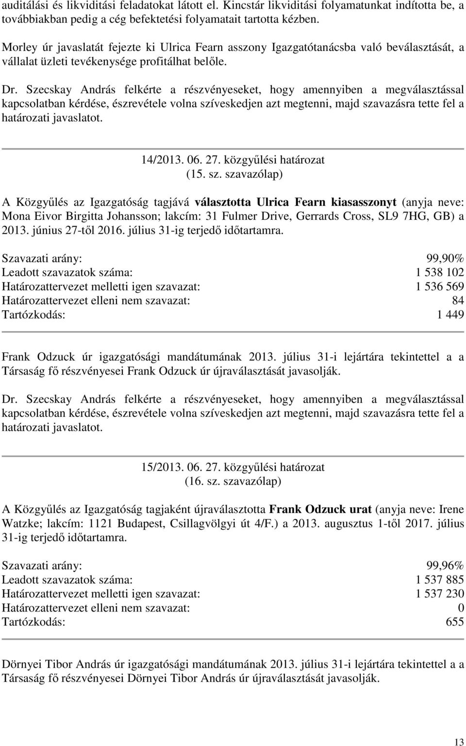 szavazólap) A Közgylés az Igazgatóság tagjává választotta Ulrica Fearn kiasasszonyt (anyja neve: Mona Eivor Birgitta Johansson; lakcím: 31 Fulmer Drive, Gerrards Cross, SL9 7HG, GB) a 2013.