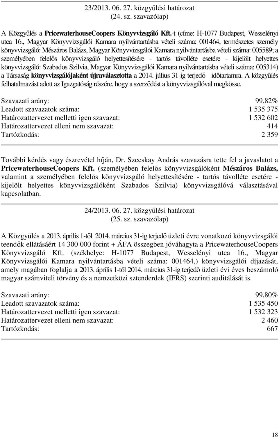 személyében felels könyvvizsgáló helyettesítésére - tartós távolléte esetére - kijelölt helyettes könyvvizsgáló: Szabados Szilvia, Magyar Könyvvizsgálói Kamara nyilvántartásba vételi száma: 005314) a