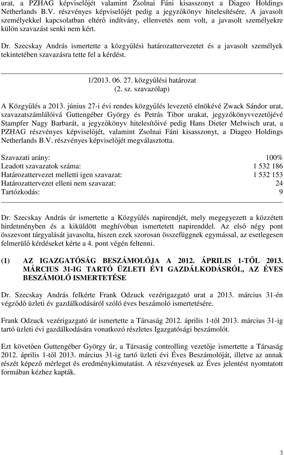Szecskay András ismertette a közgylési határozattervezetet és a javasolt személyek tekintetében szavazásra tette fel a kérdést. 1/2013. 06. 27. közgylési határozat (2. sz. szavazólap) A Közgylés a 2013.
