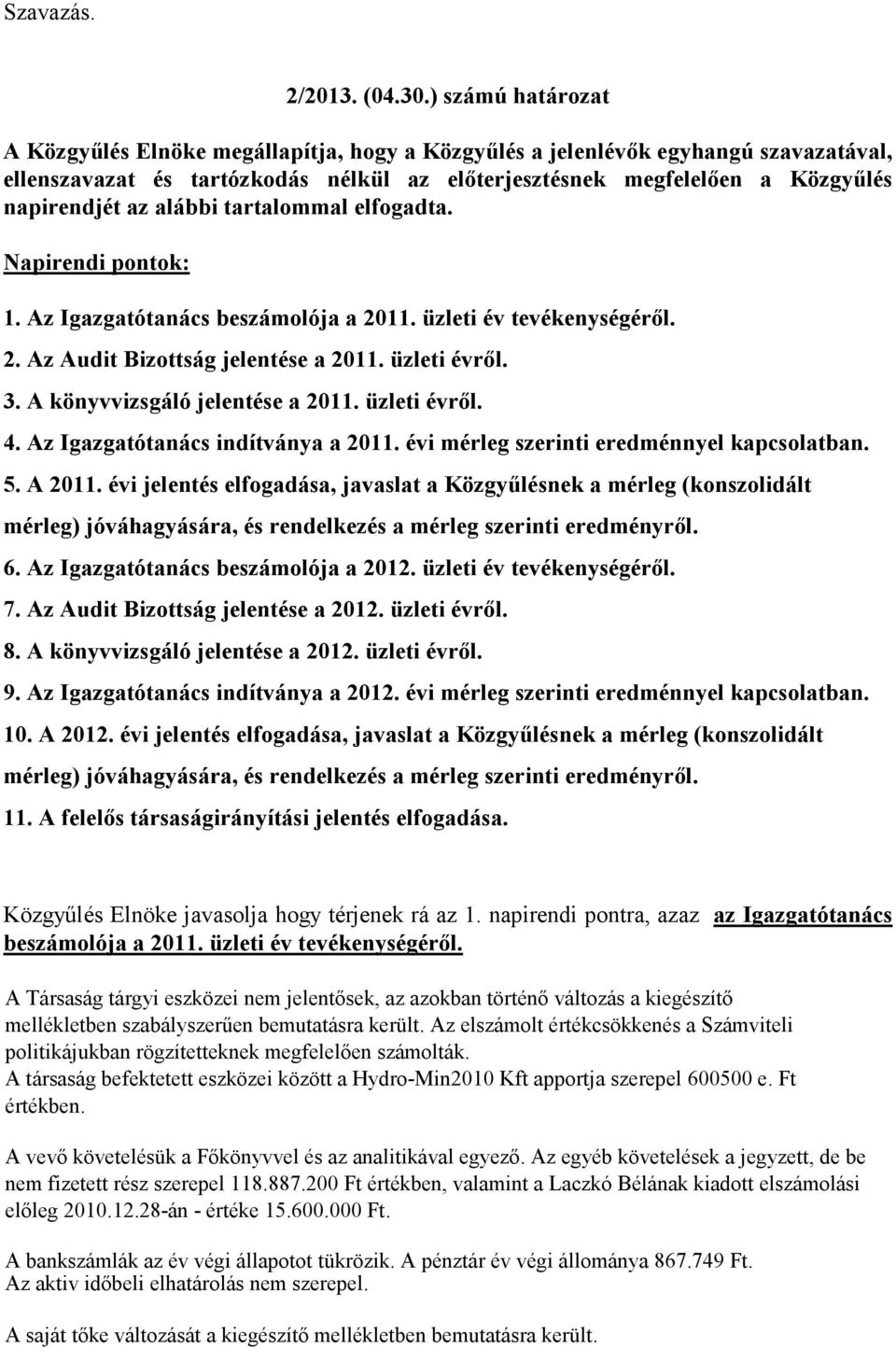 alábbi tartalommal elfogadta. Napirendi pontok: 1. Az Igazgatótanács beszámolója a 2011. üzleti év tevékenységéről. 2. Az Audit Bizottság jelentése a 2011. üzleti évről. 3.