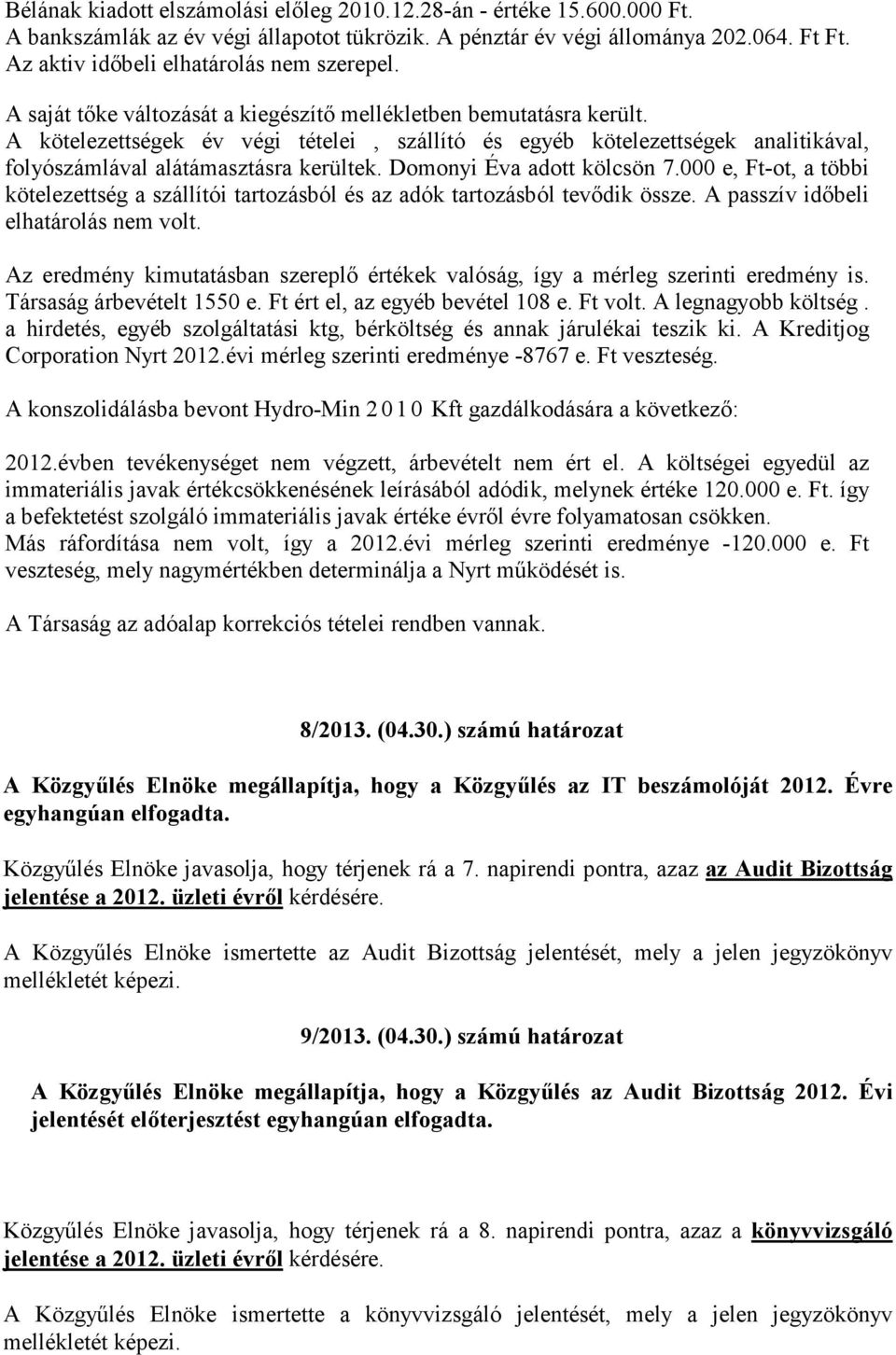 A kötelezettségek év végi tételei, szállító és egyéb kötelezettségek analitikával, folyószámlával alátámasztásra kerültek. Domonyi Éva adott kölcsön 7.