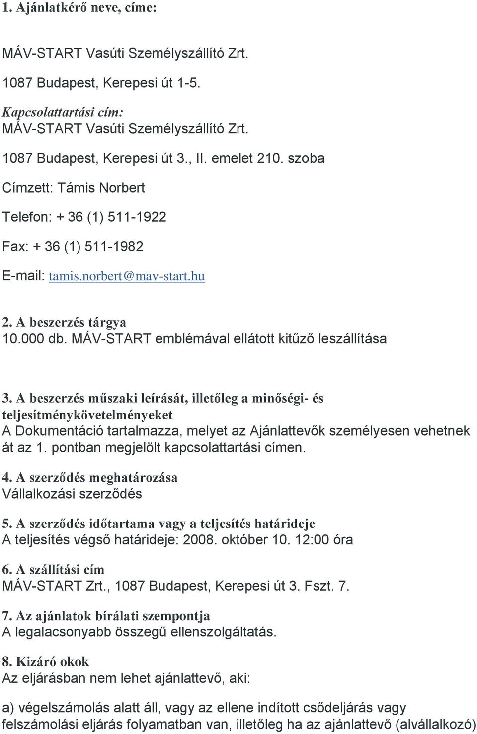 A beszerzés műszaki leírását, illetőleg a minőségi- és teljesítménykövetelményeket A Dokumentáció tartalmazza, melyet az Ajánlattevők személyesen vehetnek át az 1.