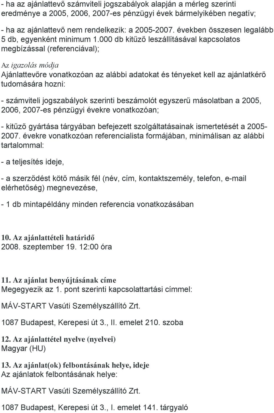 000 db kitűző leszállításával kapcsolatos megbízással (referenciával); Az igazolás módja Ajánlattevőre vonatkozóan az alábbi adatokat és tényeket kell az ajánlatkérő tudomására hozni: - számviteli