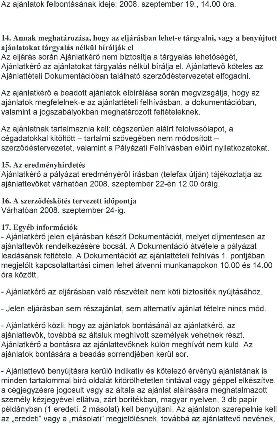 Annak meghatározása, hogy az eljárásban lehet-e tárgyalni, vagy a benyújtott ajánlatokat tárgyalás nélkül bírálják el Az eljárás során Ajánlatkérő nem biztosítja a tárgyalás lehetőségét, Ajánlatkérő