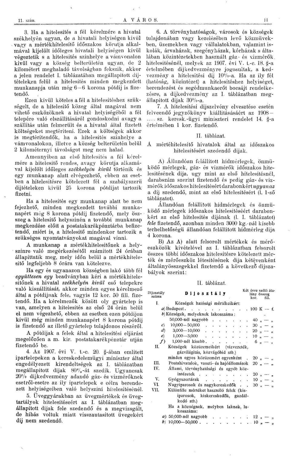 mértékhitelesítő időszakos körútja alkalmával kijelölt időleges hivatali helyiségen kivül kolák, árvaházak, szegényházak, kórházak s általában közintézetekben használt gáz- és vízmérők végeztetik s a