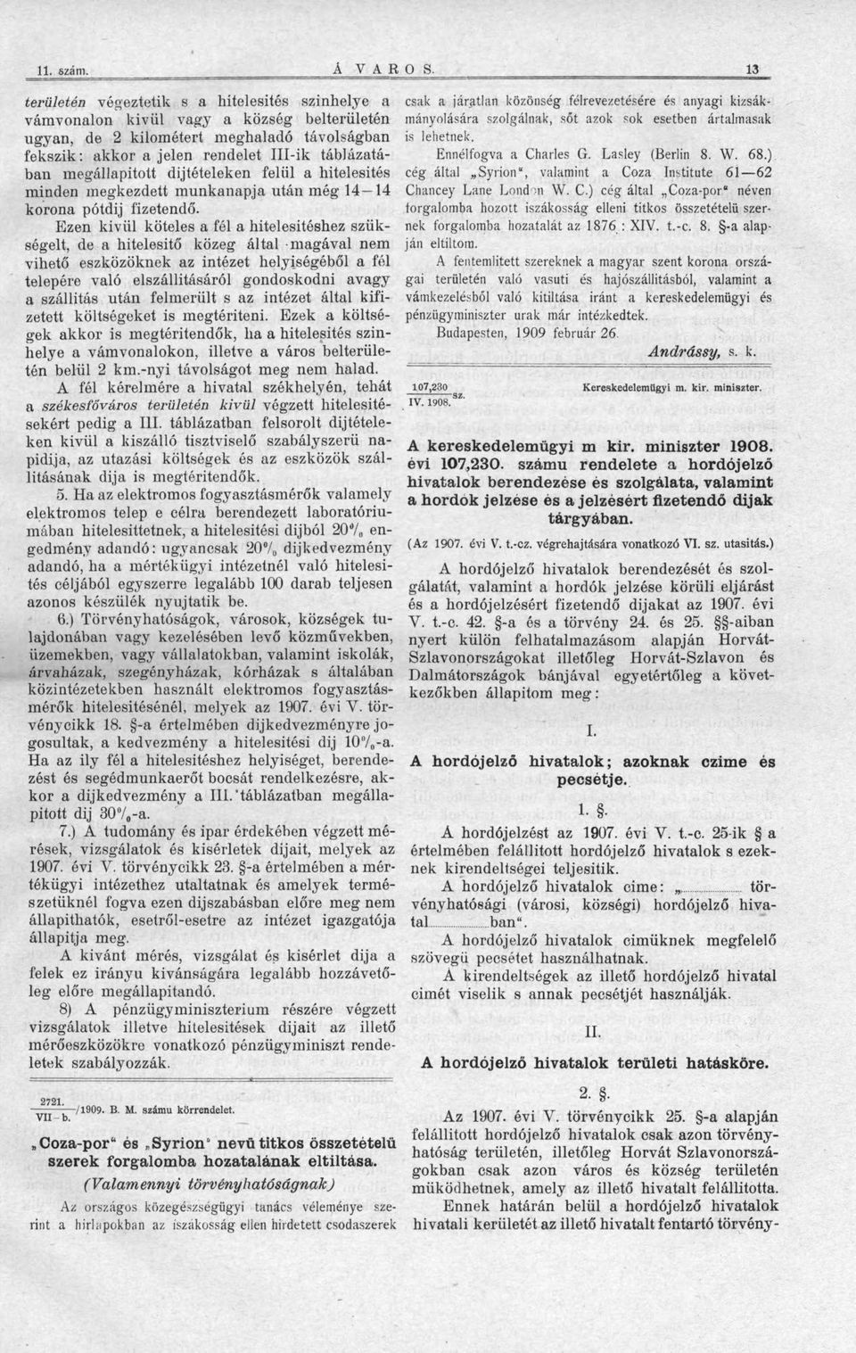 Ezen kivül köteles a fél a hitelesítéshez szükségelt, de a hitelesítő közeg által magával nem vihető eszközöknek az intézet helyiségéből a fél telepére való elszállításáról gondoskodni avagy a
