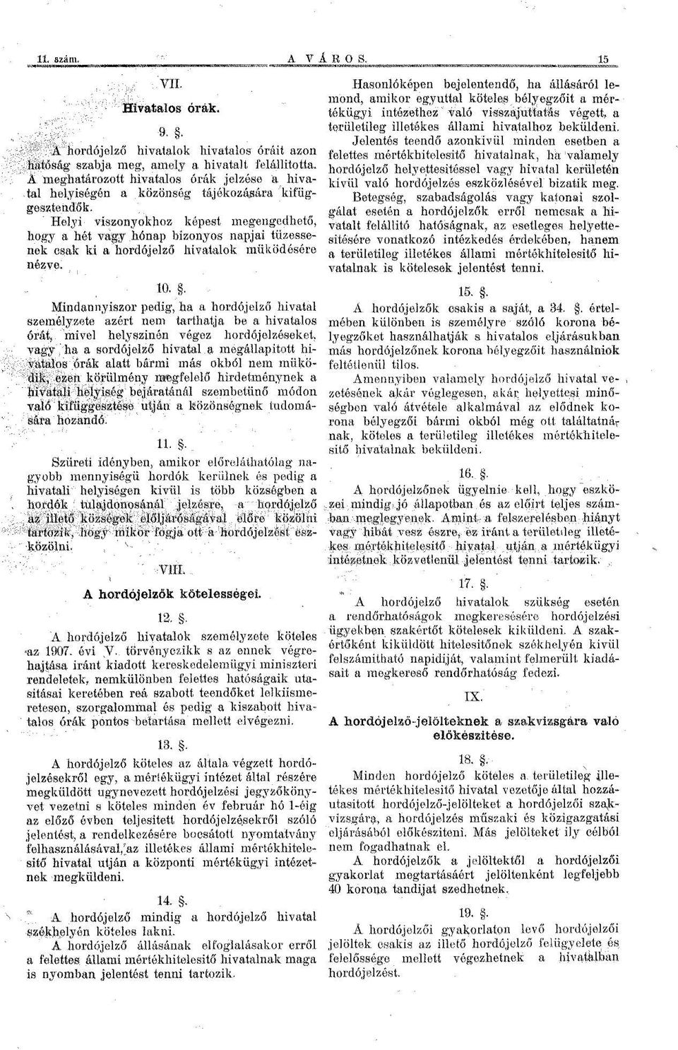 Helyi viszonyokhoz képest megengedhető, hogy a hét vagy hónap bizonyos napjai tűzessenek csak ki a hordójelző hivatalok működésére Szüreti idényben, amikor előreláthatólag nagyobb mennyiségű hordók