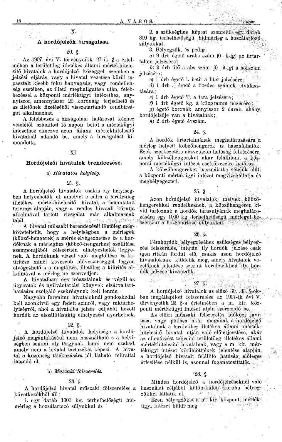 hanyagság, vagy rendetlenség esetében, az illető meghallgatása után, felebbezéssel a központi mértékügyi intézethez, anynyiszor, amennyiszer 20 koronáig terjedhető és az illetőnek fizetéséből