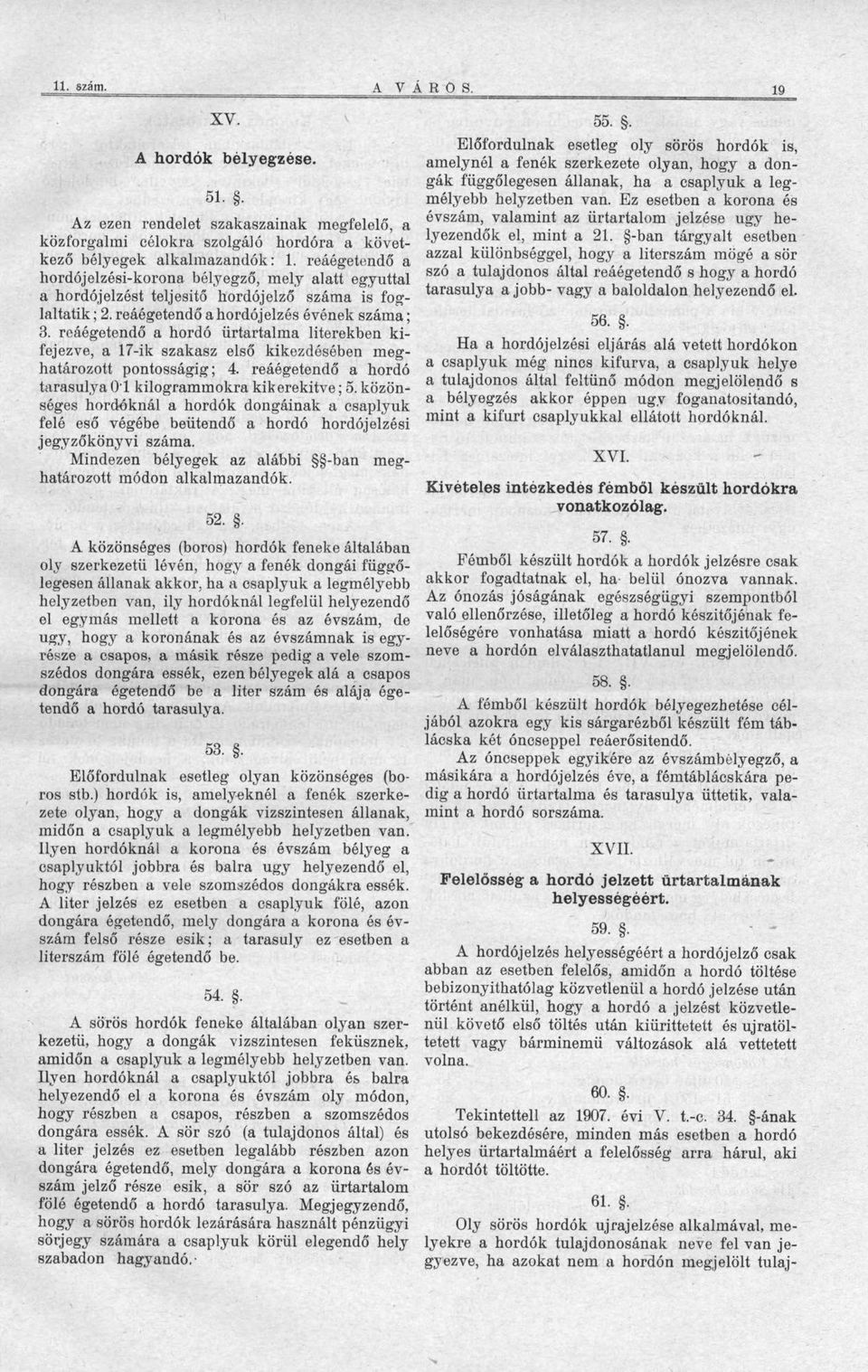 reáégetendő a hordó űrtartalma literekben kifejezve, a 17-ik szakasz első kikezdésében meghatározott pontosságig; 4. reáégetendő a hordó tarasulya 01 kilogrammokra kikerekítve; 5.