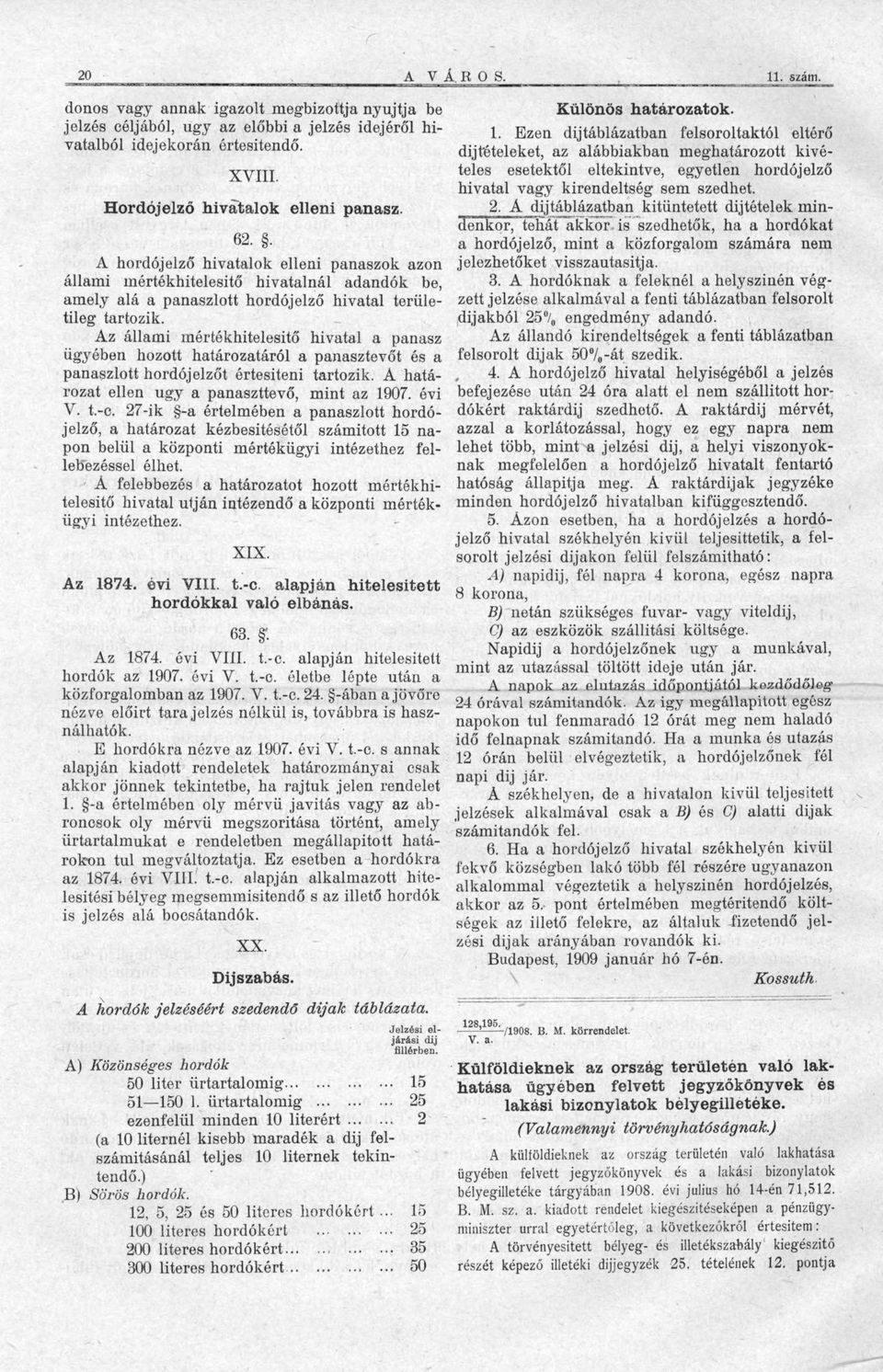 Az állami mértékhitelesítő hivatal a panasz ügyében hozott határozatáról a panasztevőt és a panaszlott hordójelzőt értesíteni tartozik. A határozat ellen ugy a panaszttevő, mint az 1907. évi V. t.-c.