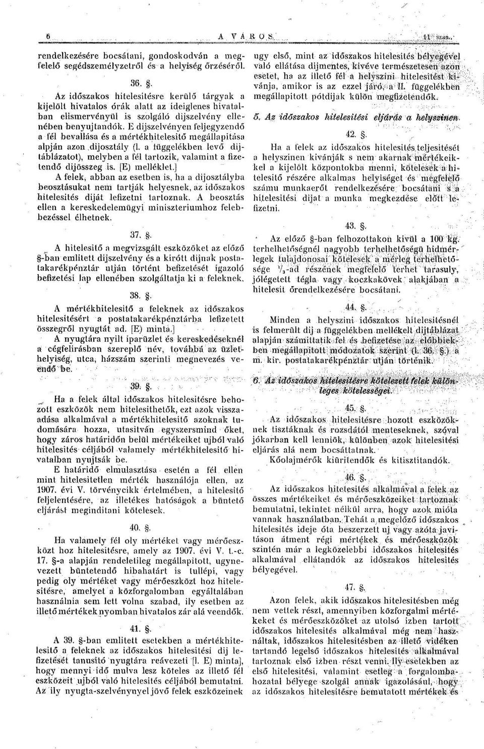 A mértékhitelesítő a feleknek az időszakos hitelesítésért a postatakarékpénztárba lefizetett összegről nyugtát ad. [E) minta.
