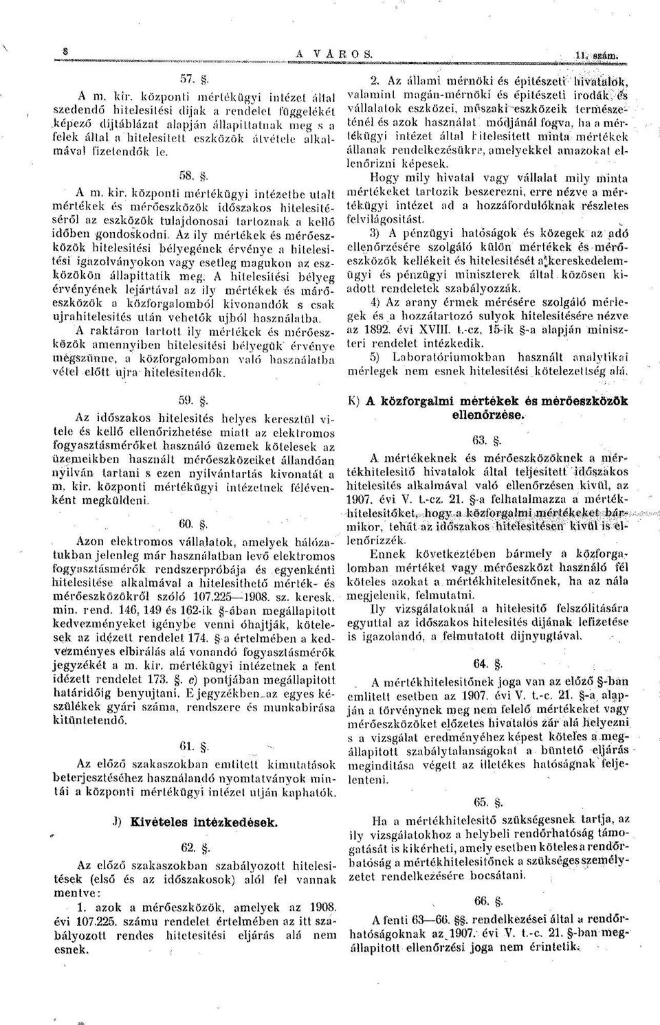 le. 58.. A m. kir. központi mértékügyi intézetbe utalt mértékek és mérőeszközök időszakos hitelesítéséről az eszközök tulajdonosai tartoznak a kellő időben gondoskodni.