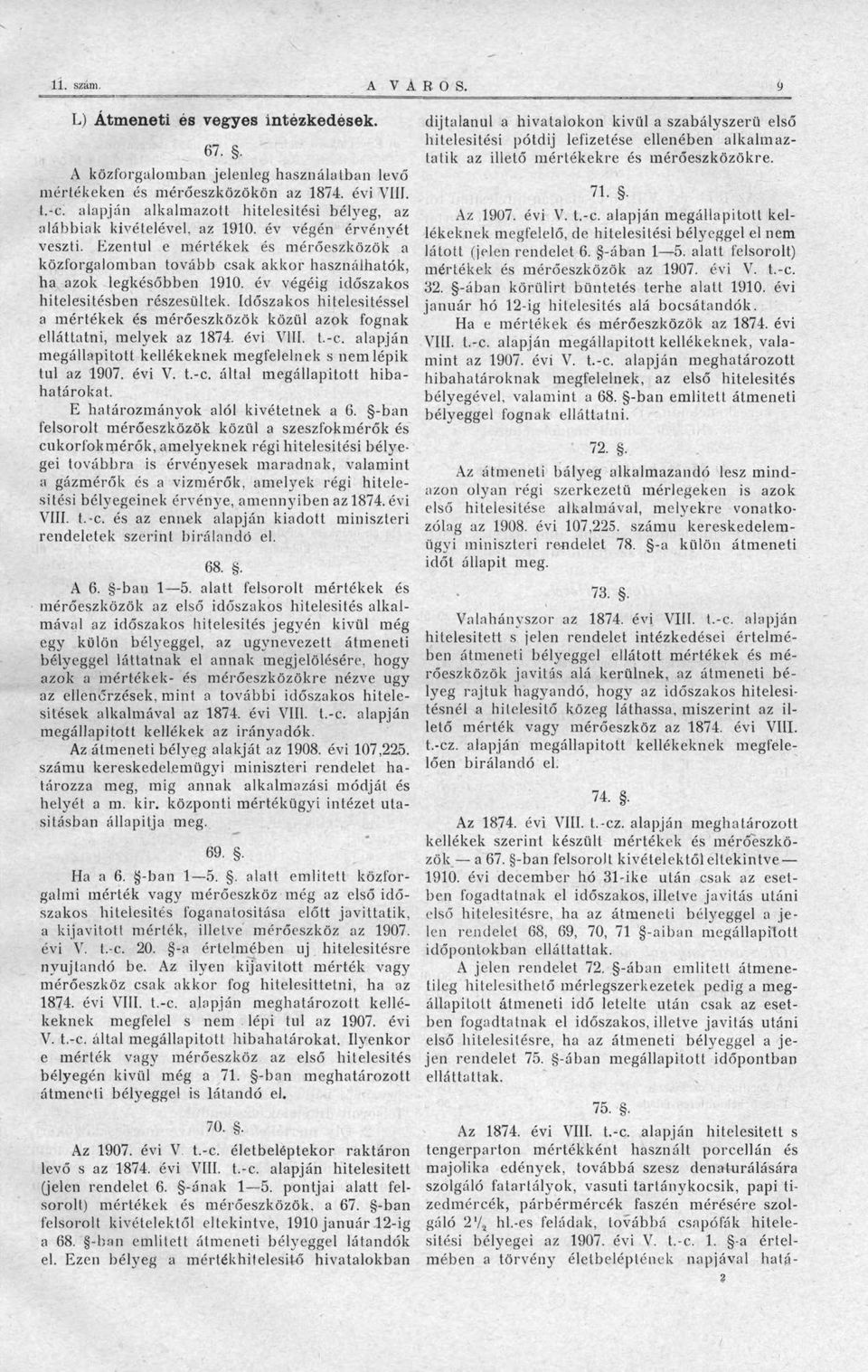Ezentúl e mértékek és mérőeszközök a közforgalomban tovább csak akkor használhatók, ha azok legkésőbben 1910. év végéig időszakos hitelesítésben részesültek.