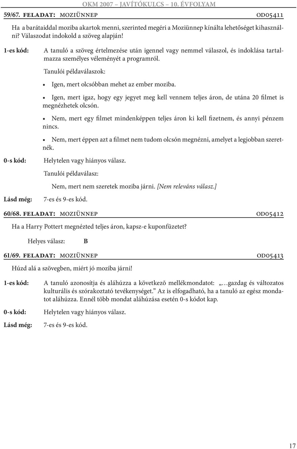 Igen, mert igaz, hogy egy jegyet meg kell vennem teljes áron, de utána 20 filmet is megnézhetek olcsón. Nem, mert egy filmet mindenképpen teljes áron ki kell fizetnem, és annyi pénzem nincs.