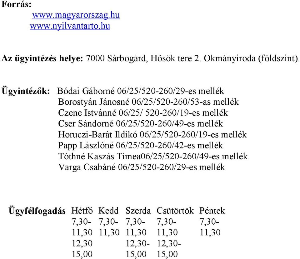 06/25/520-260/49-es mellék Horuczi-Barát Ildikó 06/25/520-260/19-es mellék Papp Lászlóné 06/25/520-260/42-es mellék Tóthné Kaszás Tímea06/25/520-260/49-es