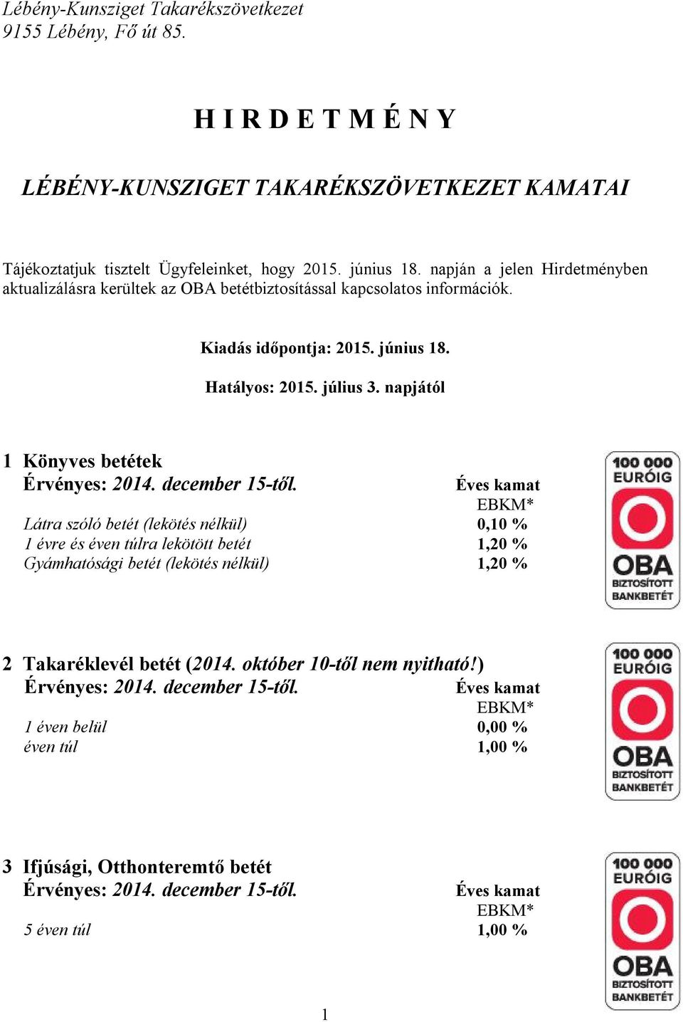 napján a jelen Hirdetményben aktualizálásra kerültek az OBA betétbiztosítással kapcsolatos információk. Kiadás időpontja: 2015. június 18. Hatályos: 2015.