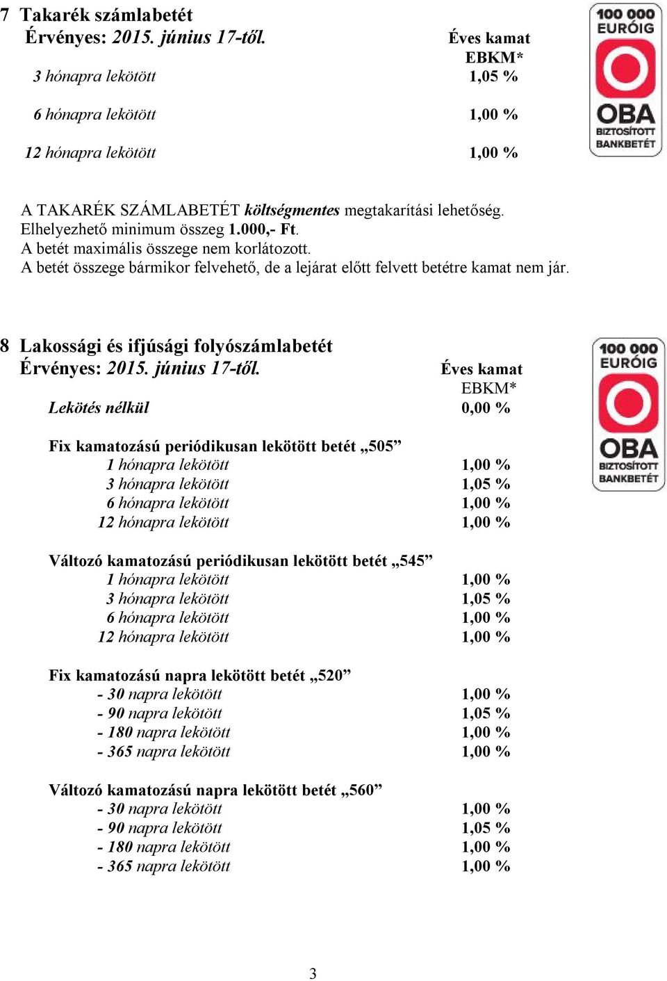 A betét összege bármikor felvehető, de a lejárat előtt felvett betétre kamat nem jár.