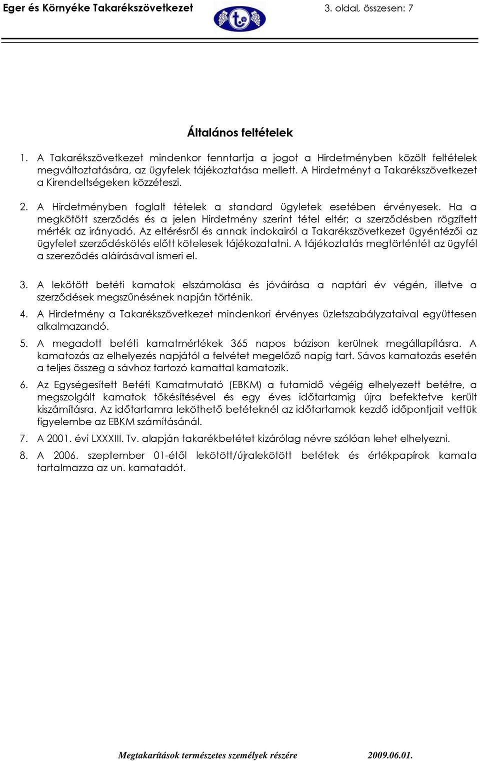 A Hirdetményt a Takarékszövetkezet a Kirendeltségeken közzéteszi. 2. A Hirdetményben foglalt tételek a standard ügyletek esetében érvényesek.