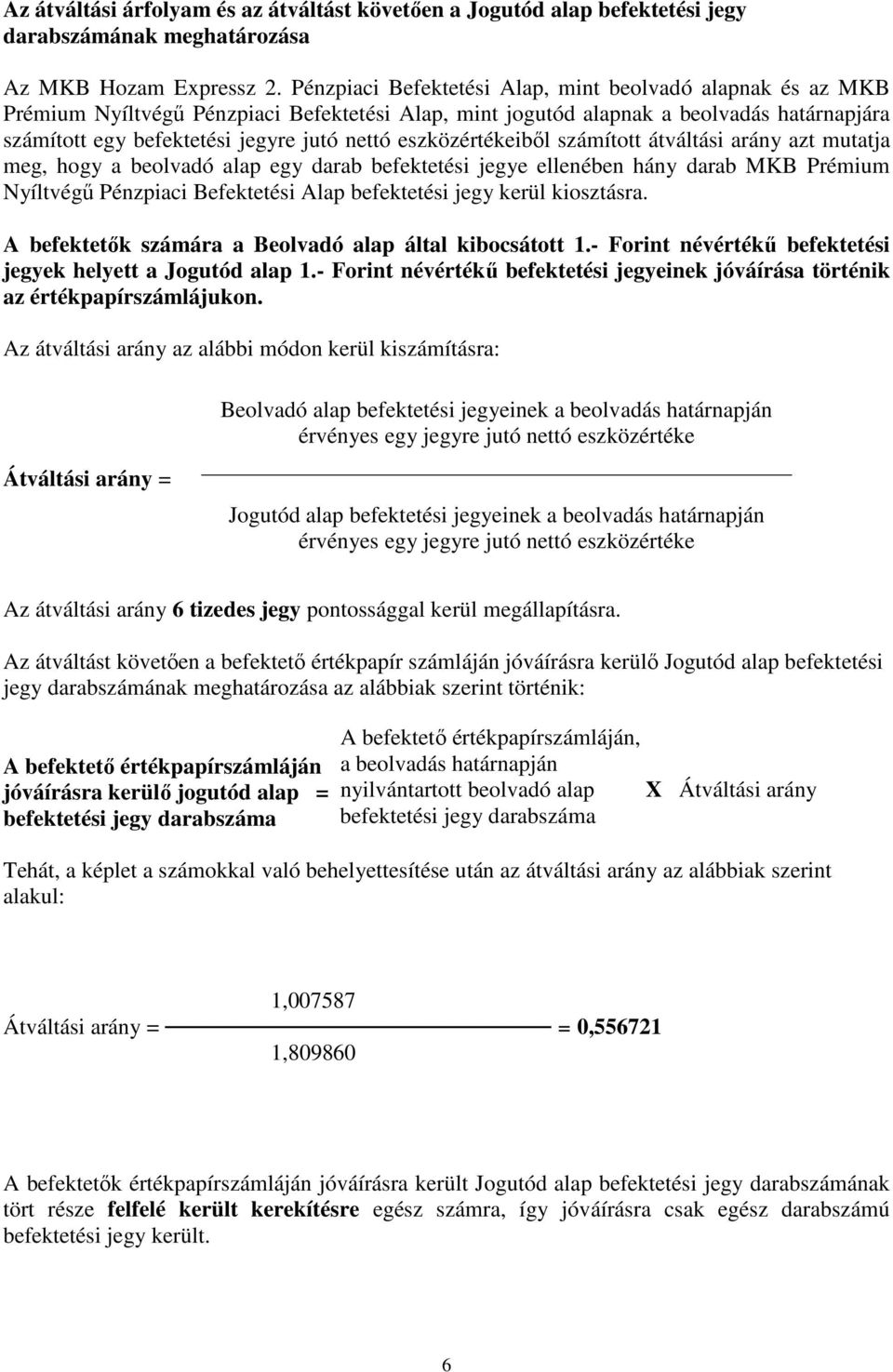 eszközértékeibıl számított átváltási arány azt mutatja meg, hogy a beolvadó alap egy darab befektetési jegye ellenében hány darab MKB Prémium Nyíltvégő Pénzpiaci Befektetési Alap befektetési jegy