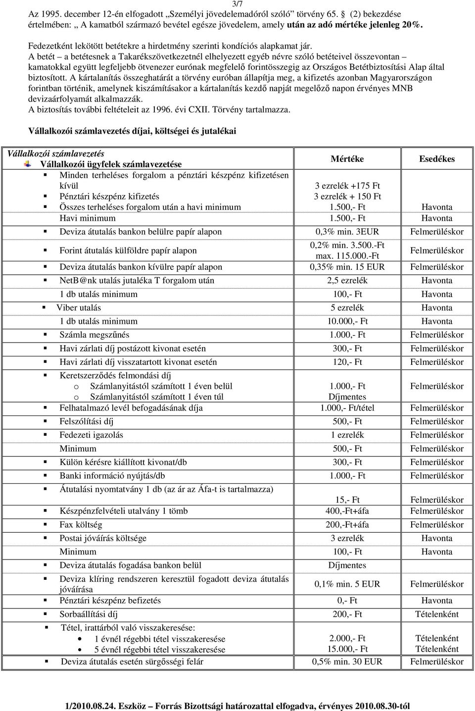 A betét a betétesnek a Takarékszövetkezetnél elhelyezett egyéb névre szóló betéteivel összevontan kamatokkal együtt legfeljebb ötvenezer eurónak megfelelő forintösszegig az Országos Betétbiztosítási