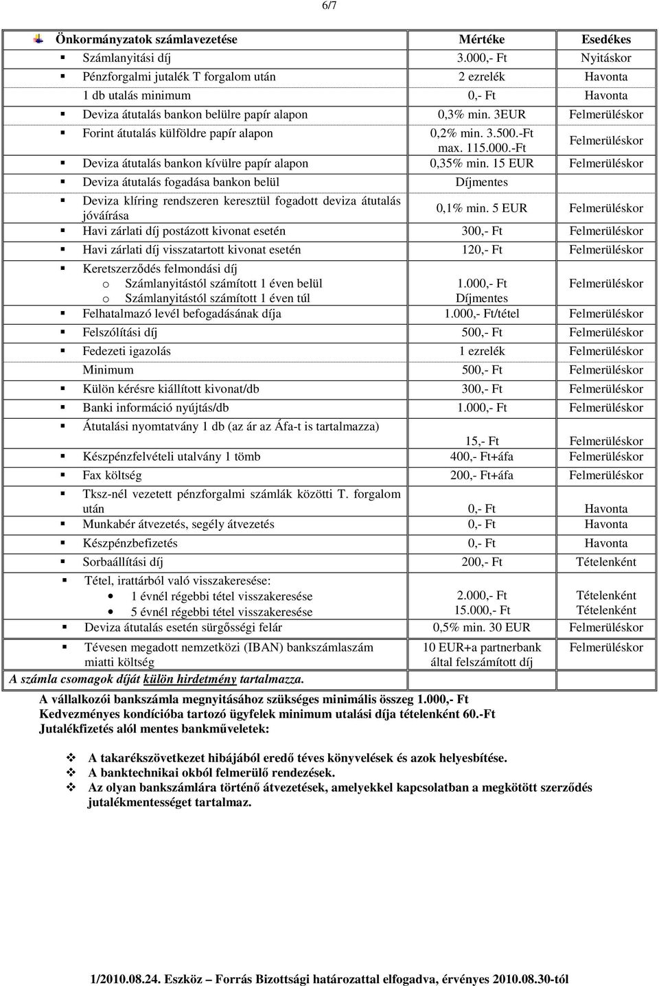 3EUR Forint átutalás külföldre papír alapon 0,2% min. 3.500.-Ft Deviza átutalás bankon kívülre papír alapon 0,35% min.