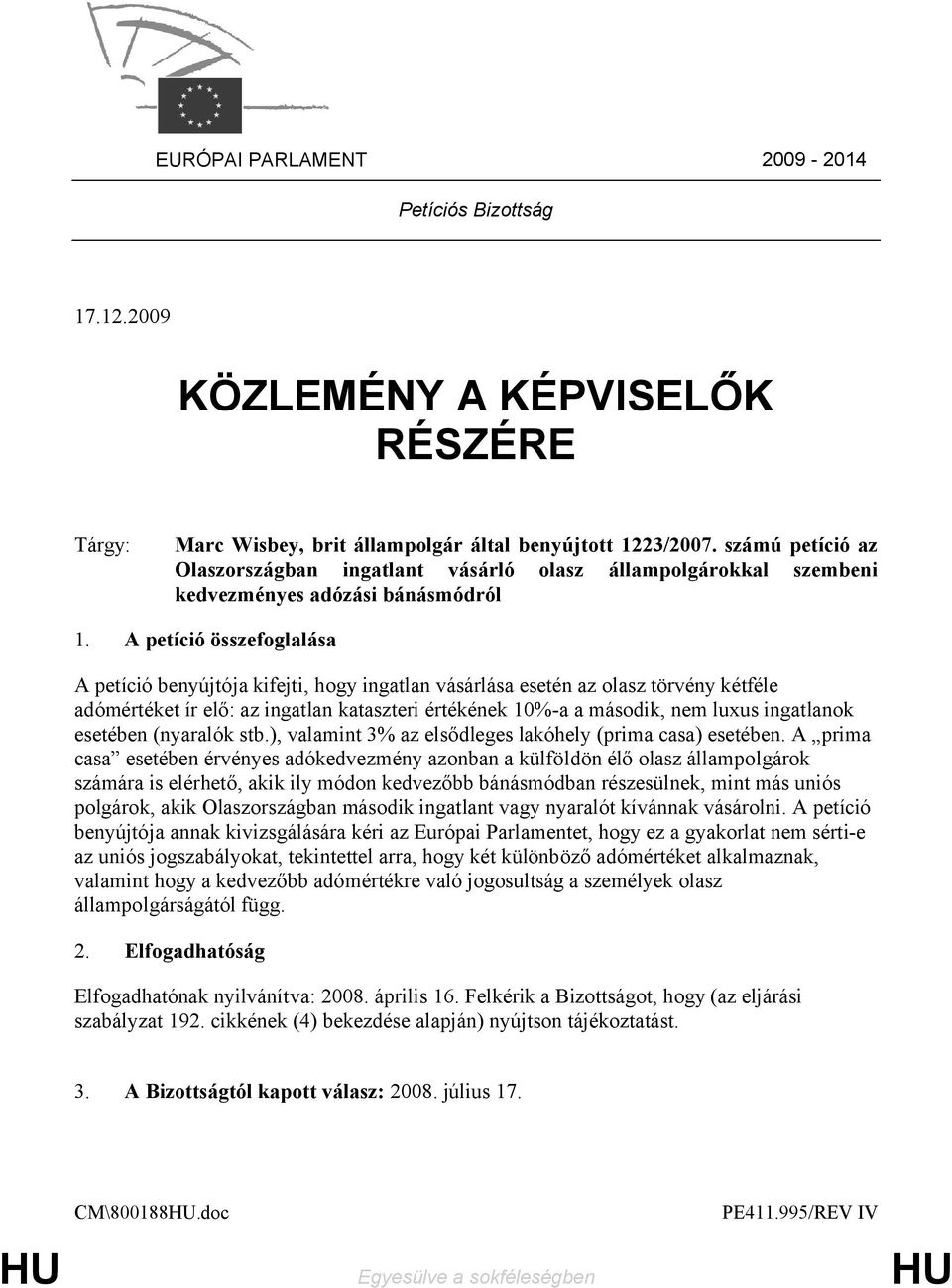 A petíció összefoglalása A petíció benyújtója kifejti, hogy ingatlan vásárlása esetén az olasz törvény kétféle adómértéket ír elő: az ingatlan kataszteri értékének 10%-a a második, nem luxus