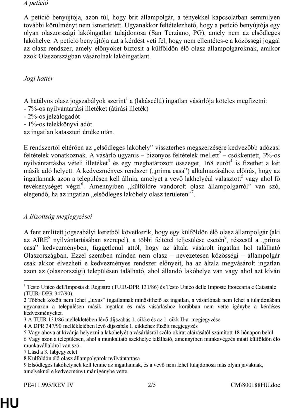 A petíció benyújtója azt a kérdést veti fel, hogy nem ellentétes-e a közösségi joggal az olasz rendszer, amely előnyöket biztosít a külföldön élő olasz állampolgároknak, amikor azok Olaszországban