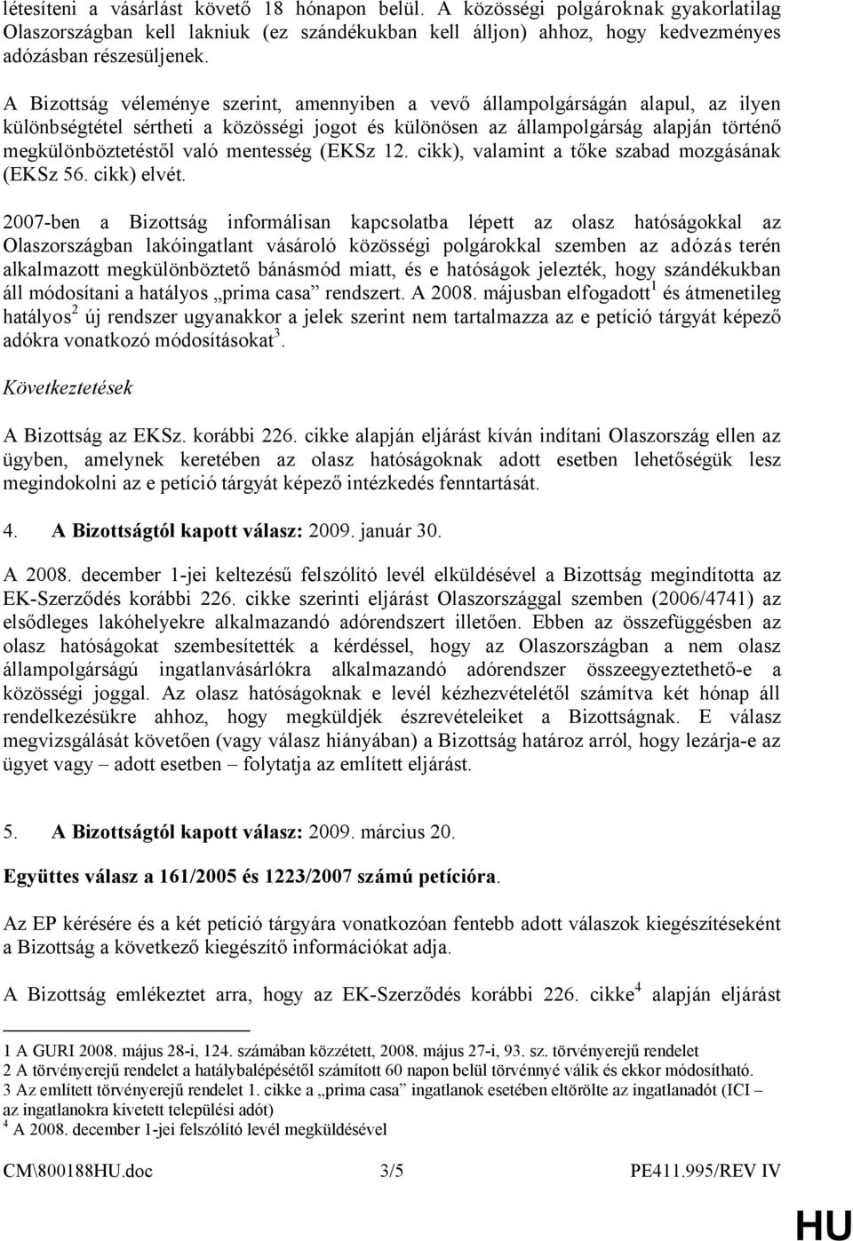 mentesség (EKSz 12. cikk), valamint a tőke szabad mozgásának (EKSz 56. cikk) elvét.