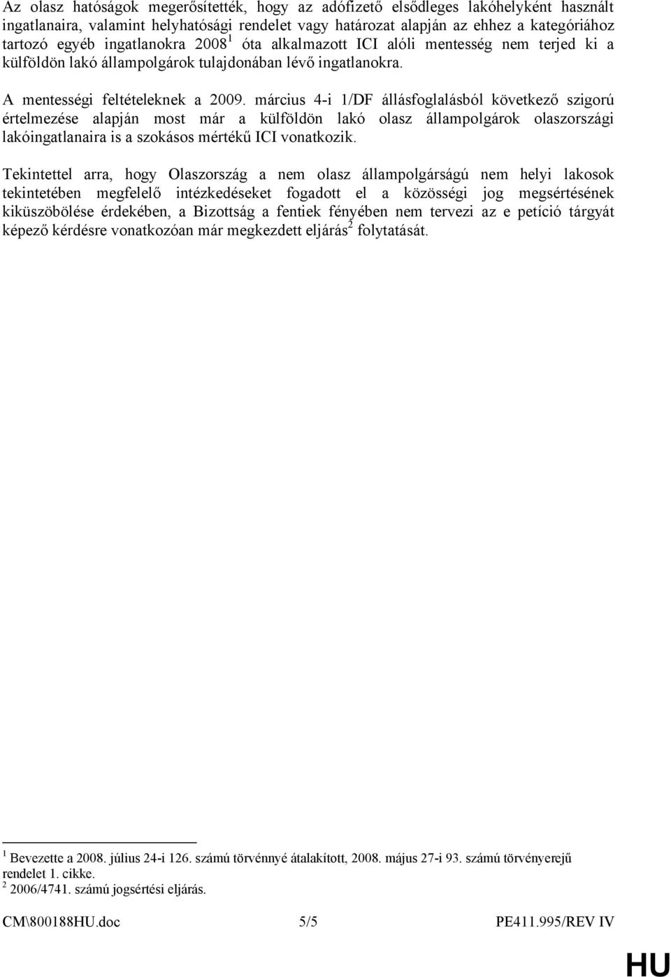 március 4-i 1/DF állásfoglalásból következő szigorú értelmezése alapján most már a külföldön lakó olasz állampolgárok olaszországi lakóingatlanaira is a szokásos mértékű ICI vonatkozik.