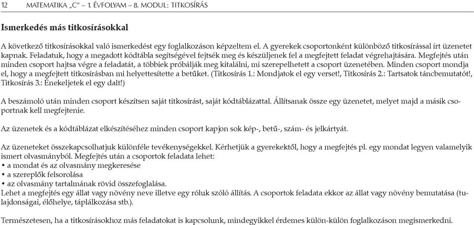 Megfejtés után minden csoport hajtsa végre a feladatát, a többiek próbálják meg kitalálni, mi szerepelhetett a csoport üzenetében.