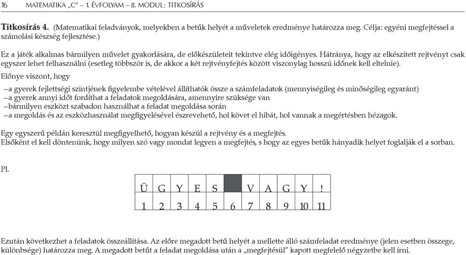 Hátránya, hogy az elkészített rejtvényt csak egyszer lehet felhasználni (esetleg többször is, de akkor a két rejtvényfejtés között viszonylag hosszú időnek kell eltelnie).