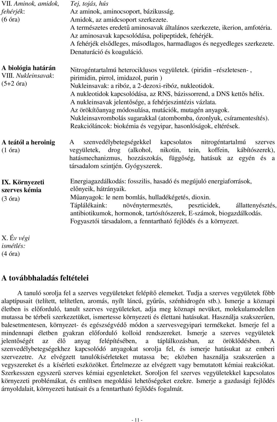 Az aminosavak kapcsolódása, polipeptidek, fehérjék. A fehérjék elsődleges, másodlagos, harmadlagos és negyedleges szerkezete. Denaturáció és koaguláció. Nitrogéntartalmú heterociklusos vegyületek.