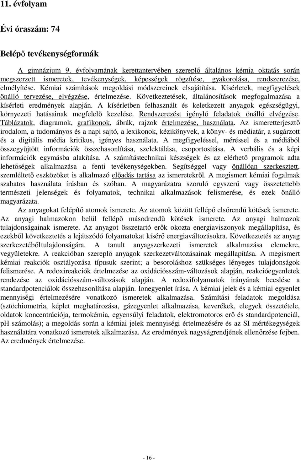 Kémiai számítások megoldási módszereinek elsajátítása. Kísérletek, megfigyelések önálló tervezése, elvégzése, értelmezése.