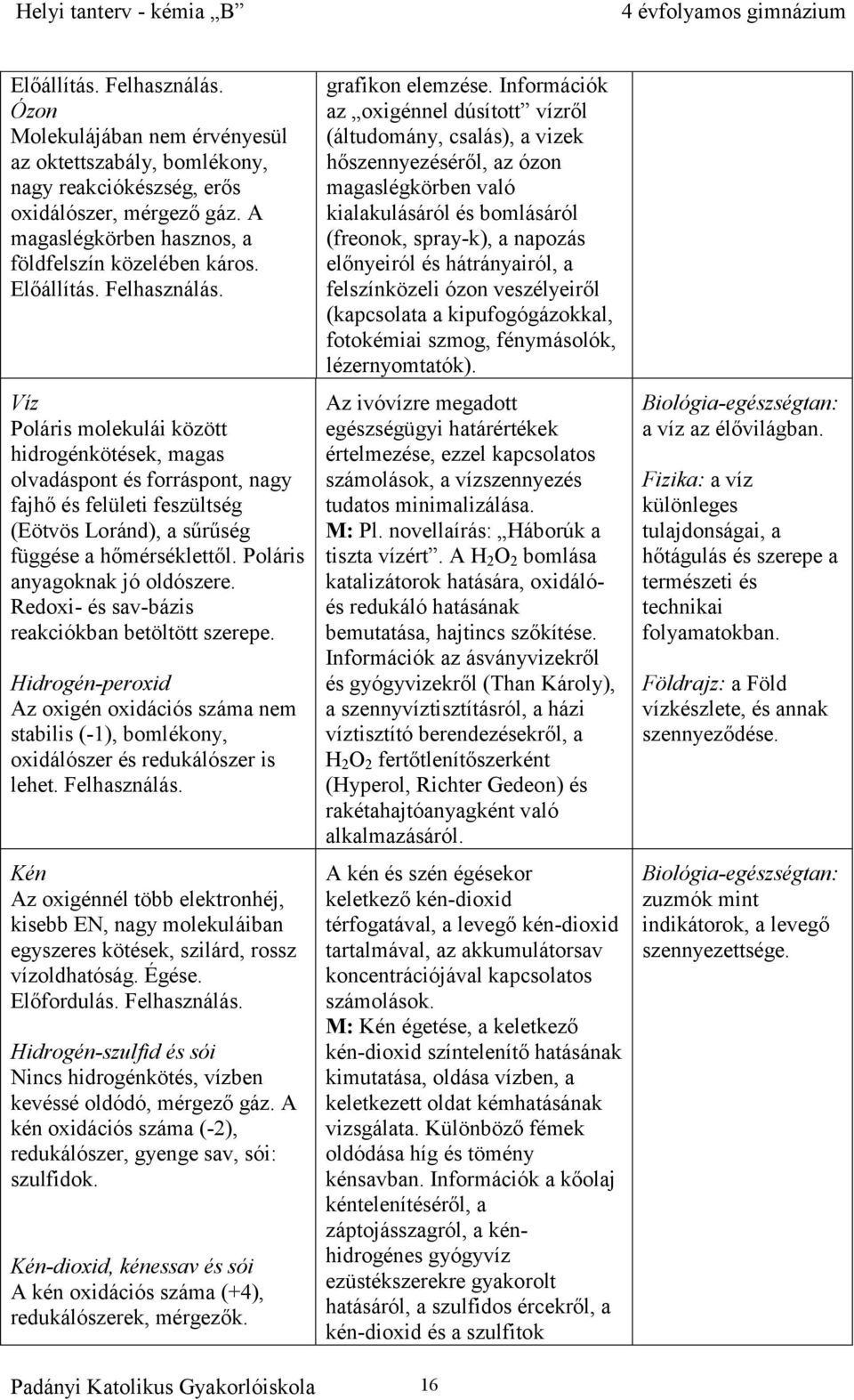 Poláris anyagoknak jó oldószere. Redoxi- és sav-bázis reakciókban betöltött szerepe. Hidrogén-peroxid Az oxigén oxidációs száma nem stabilis (-1), bomlékony, oxidálószer és redukálószer is lehet.