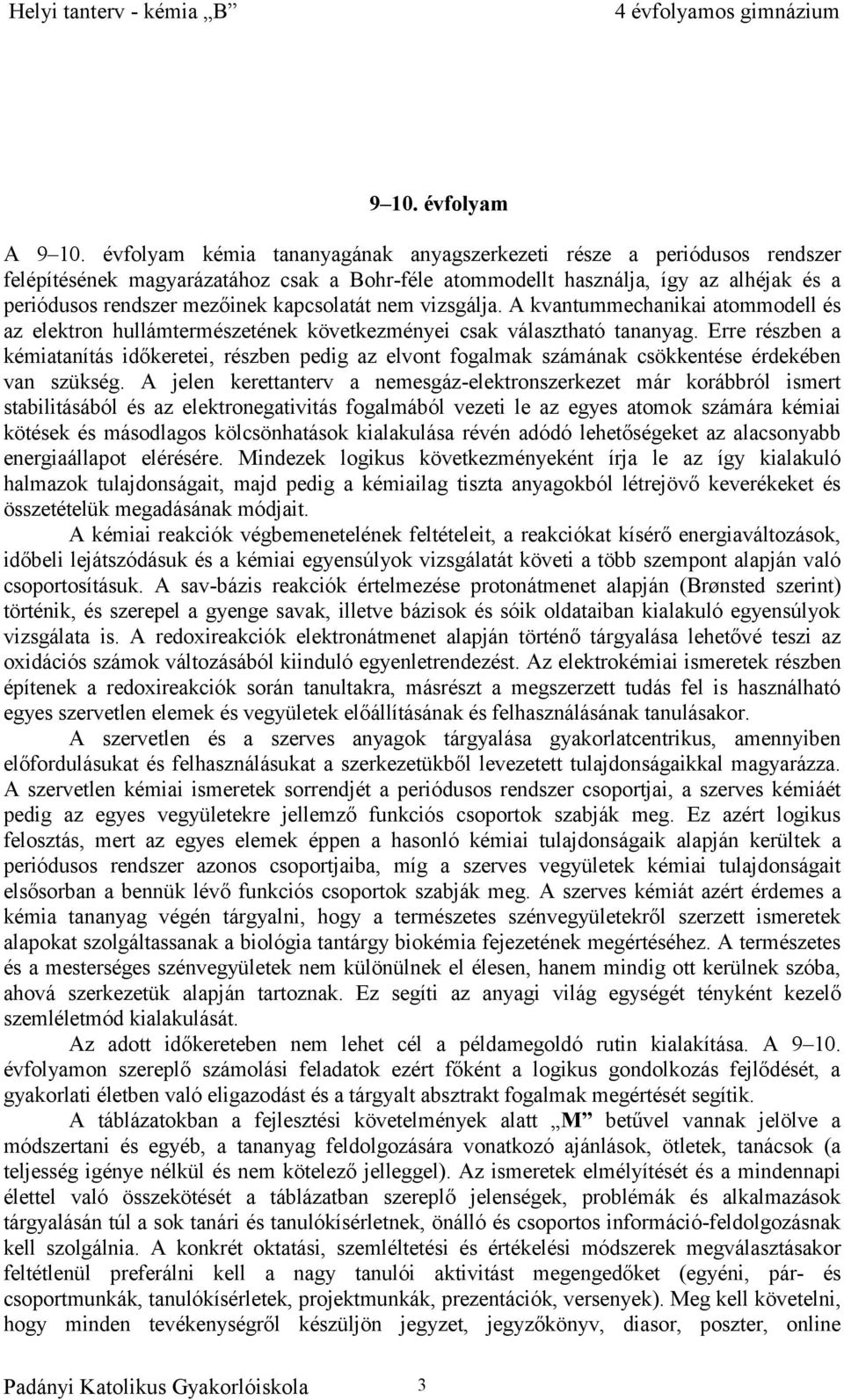 kapcsolatát nem vizsgálja. A kvantummechanikai atommodell és az elektron hullámtermészetének következményei csak választható tananyag.