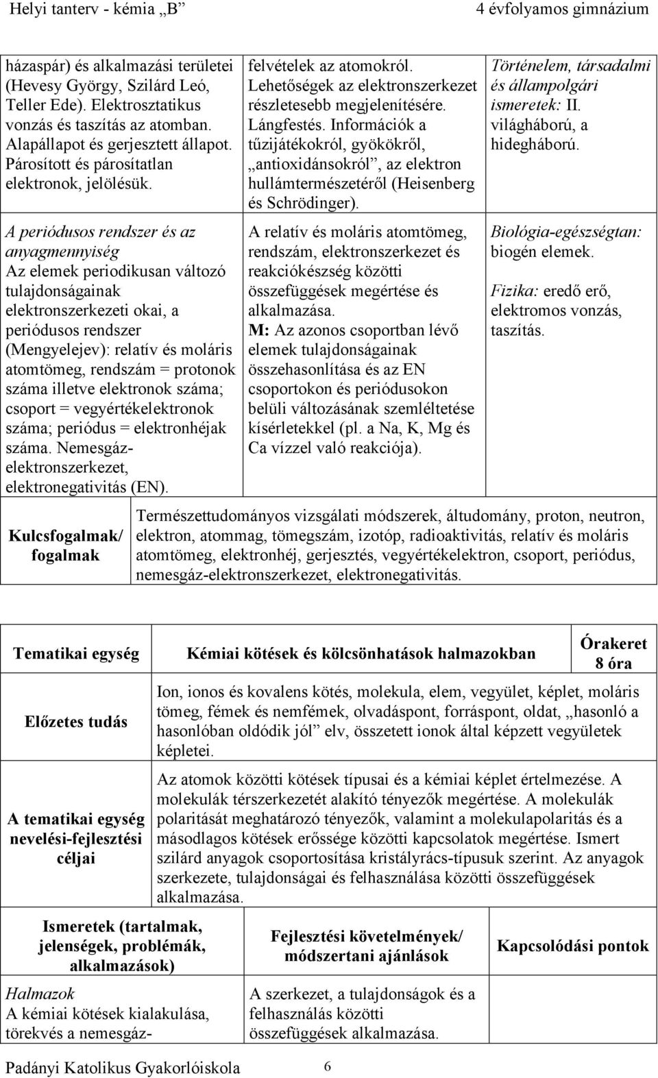 A periódusos rendszer és az anyagmennyiség Az elemek periodikusan változó tulajdonságainak elektronszerkezeti okai, a periódusos rendszer (Mengyelejev): relatív és moláris atomtömeg, rendszám =