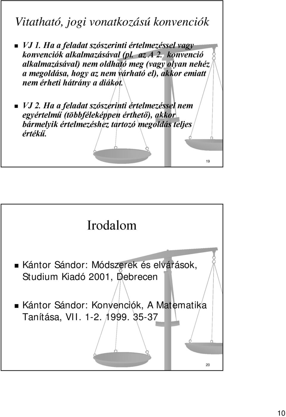 VJ 2. Ha a feladat szószerinti értelmezéssel nem egyértelmű (többféleképpen érthető), akkor bármelyik értelmezéshez tartozó megoldás teljes