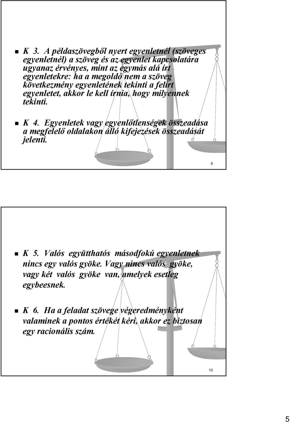 Egyenletek vagy egyenlőtlenségek összeadása a megfelelő oldalakon álló kifejezések összeadását jelenti. 9 K 5.